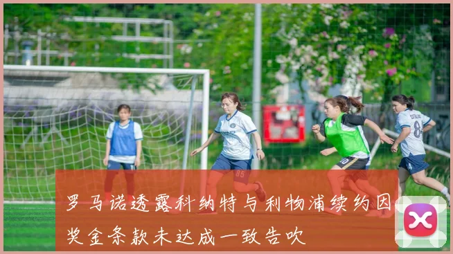 罗马诺透露科纳特与利物浦续约因奖金条款未达成一致告吹