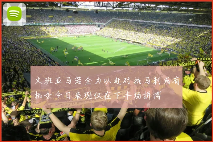 文班亚马若全力以赴对抗马刺或有机会今日表现仅在下半场拼搏